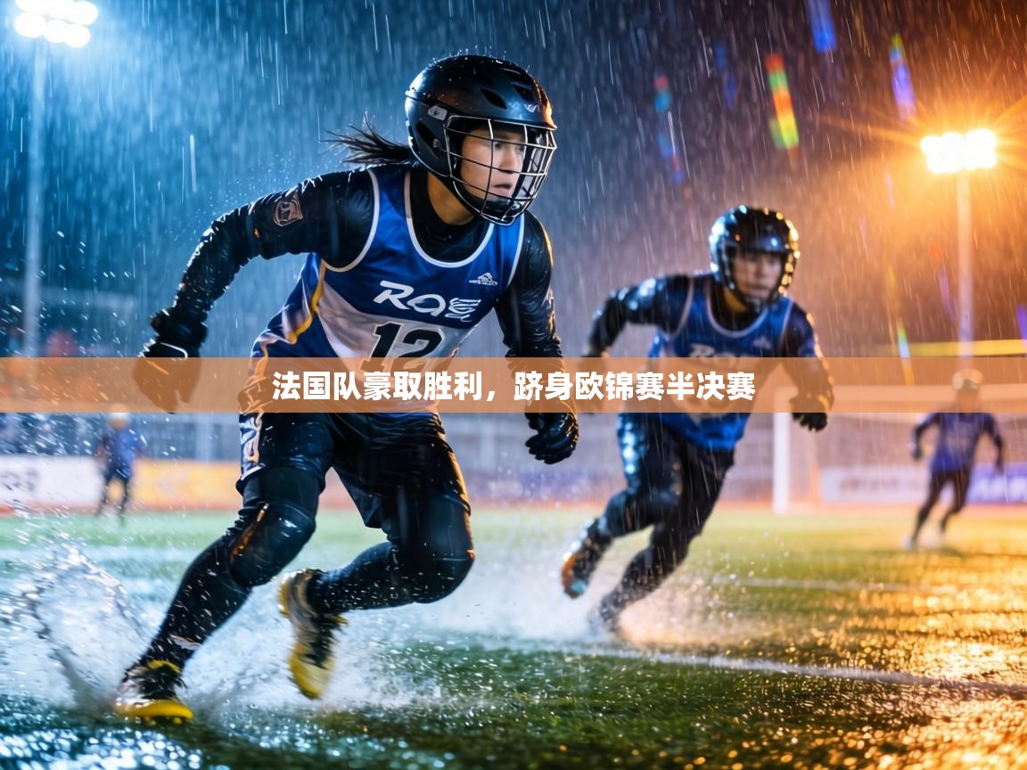 法国队豪取胜利，跻身欧锦赛半决赛  第2张